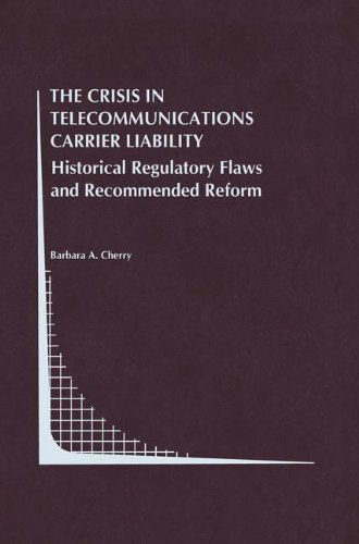 Cover for Barbara A. Cherry · The Crisis in Telecommunications Carrier Liability: Historical Regulatory Flaws and Recommended Reform - Topics in Regulatory Economics and Policy (Hardcover Book) [1999 edition] (1999)