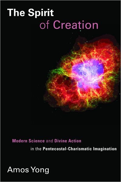 Cover for Amos Yong · Spirit of Creation: Modern Science and Divine Action in the Pentecostal-Charismatic Imagination - Pentecostal Manifestos (Paperback Book) (2011)