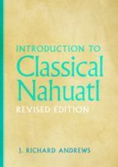 Introduction to Classical Nahuatl - J. Richard Andrews - Books - University of Oklahoma Press - 9780806181127 - March 22, 2022