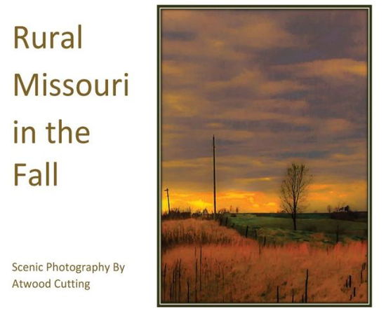 Cover for Atwood Cutting · Rural Missouri in the Fall: Scenic Photography By Atwood Cutting - Scenic Photography by Atwood Cutting (Hardcover Book) (2019)