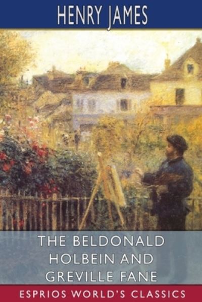 The Beldonald Holbein and Greville Fane (Esprios Classics) - Henry James - Böcker - Blurb - 9781006805127 - 26 april 2024