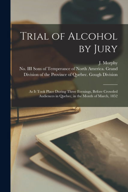 Cover for J (John) Morphy · Trial of Alcohol by Jury [microform] (Paperback Bog) (2021)