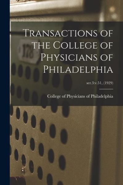 Transactions of the College of Physicians of Philadelphia; ser.3 - College of Physicians of Philadelphia - Books - Hassell Street Press - 9781013805127 - September 9, 2021