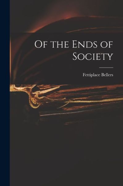 Cover for Fettiplace 1687-1750? Bellers · Of the Ends of Society (Paperback Book) (2021)