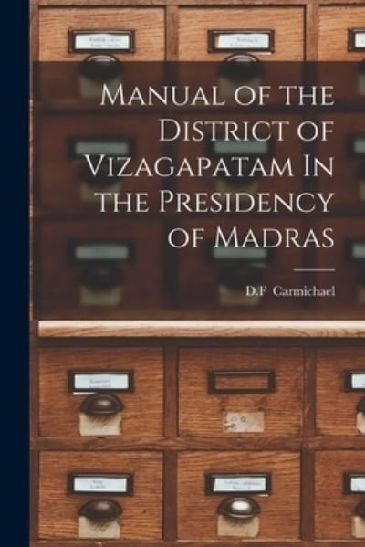 Cover for D F (Ed ) Carmichael · Manual of the District of Vizagapatam In the Presidency of Madras (Pocketbok) (2021)