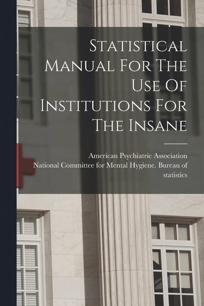 Statistical Manual For The Use Of Institutions For The Insane - American Psychiatric Association - Livros - Legare Street Press - 9781015463127 - 26 de outubro de 2022