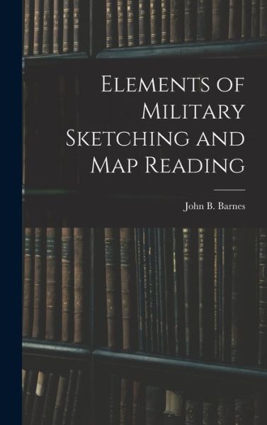 Cover for John B. Barnes · Elements of Military Sketching and Map Reading (Book) (2022)