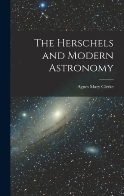 Cover for Agnes Mary Clerke · Herschels and Modern Astronomy (Book) (2022)