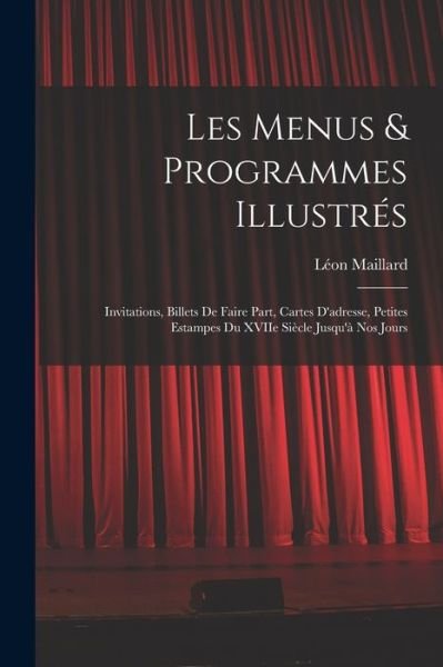 Cover for Maillard Léon · Menus &amp; Programmes Illustrés; Invitations, Billets de Faire Part, Cartes d'adresse, Petites Estampes du XVIIe Siècle Jusqu'à Nos Jours (Book) (2022)