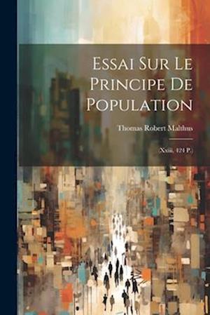 Essai Sur le Principe de Population : (Xxiii, 424 P. ) - Thomas Robert Malthus - Books - Creative Media Partners, LLC - 9781021910127 - July 18, 2023