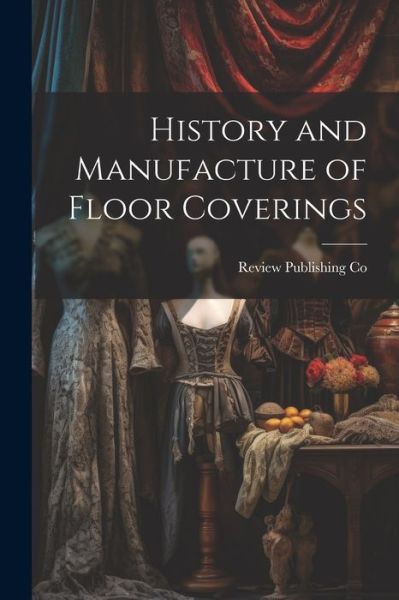 Cover for Review Publishing Co · History and Manufacture of Floor Coverings (Book) (2023)