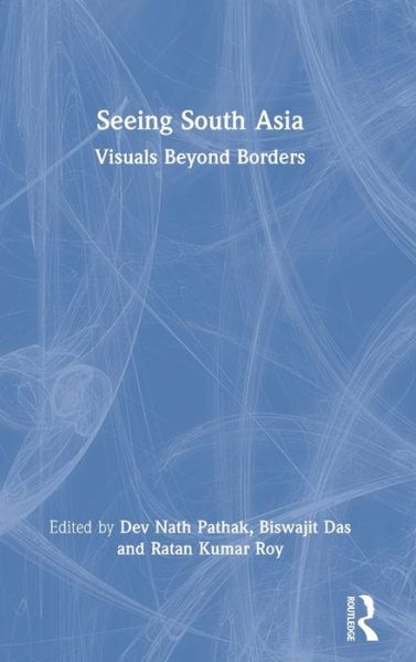 Cover for Pathak, Dev Nath (South Asian University, New Delhi, India) · Seeing South Asia: Visuals Beyond Borders (Hardcover Book) (2022)