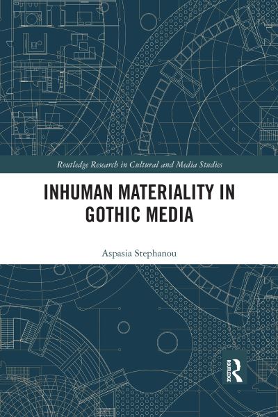 Cover for Aspasia Stephanou · Inhuman Materiality in Gothic Media - Routledge Research in Cultural and Media Studies (Paperback Book) (2021)