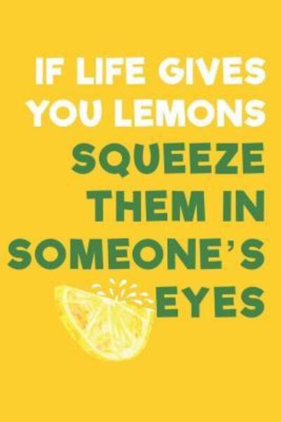 If Life Gives You Lemons Squeeze Them In Someone's Eyes - Summer Citrus Books - Books - Independently Published - 9781072103127 - June 4, 2019