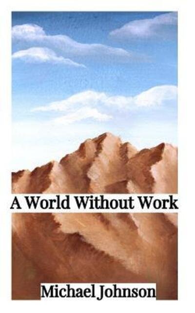 A World Without Work - Michael Johnson - Livros - Independently Published - 9781073726127 - 25 de junho de 2019