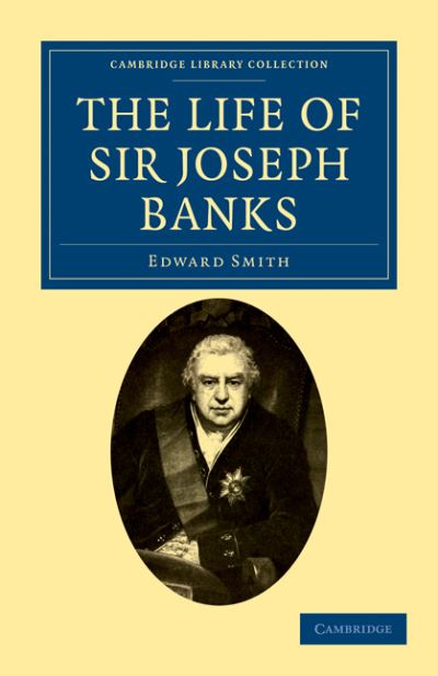 Cover for Edward Smith · The Life of Sir Joseph Banks: President of the Royal Society, with Some Notices of his Friends and Contemporaries - Cambridge Library Collection - Botany and Horticulture (Paperback Book) (2011)