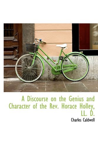 A Discourse on the Genius and Character of the REV. Horace Holley, LL. D. - Charles Caldwell - Livres - BiblioLife - 9781115677127 - 29 septembre 2009