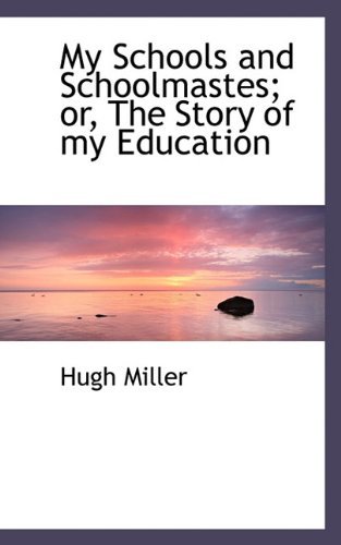 Cover for Hugh Miller · My Schools and Schoolmastes; Or, the Story of My Education (Paperback Bog) (2009)