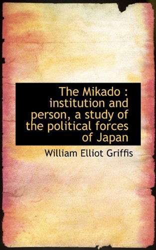 Cover for William Elliot Griffis · The Mikado: Institution and Person, a Study of the Political Forces of Japan (Paperback Book) (2009)