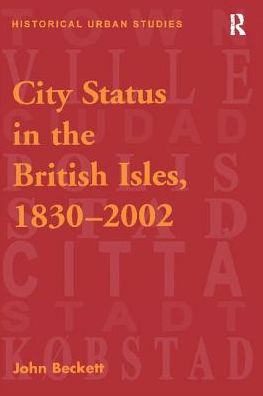 Cover for John Beckett · City Status in the British Isles, 1830–2002 - Historical Urban Studies Series (Paperback Book) (2017)