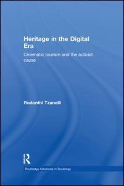Cover for Rodanthi Tzanelli · Heritage in the Digital Era: Cinematic Tourism and the Activist Cause - Routledge Advances in Sociology (Pocketbok) (2018)