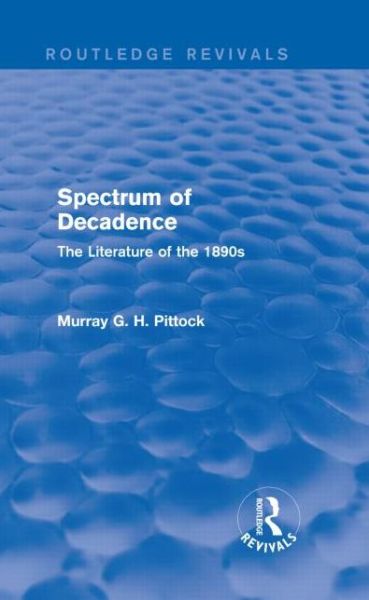 Cover for Pittock, Murray (University of Glasgow, UK) · Spectrum of Decadence (Routledge Revivals): The Literature of the 1890s - Routledge Revivals (Hardcover Book) (2014)