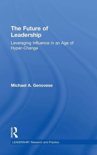 Cover for Genovese, Michael A (Loyola Marymount University, USA) · The Future of Leadership: Leveraging Influence in an Age of Hyper-Change - Leadership: Research and Practice (Hardcover Book) (2015)