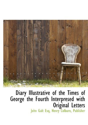 Cover for John Galt · Diary Illustrative of the Times of George the Fourth Interpresed with Original Letters (Hardcover Book) (2010)