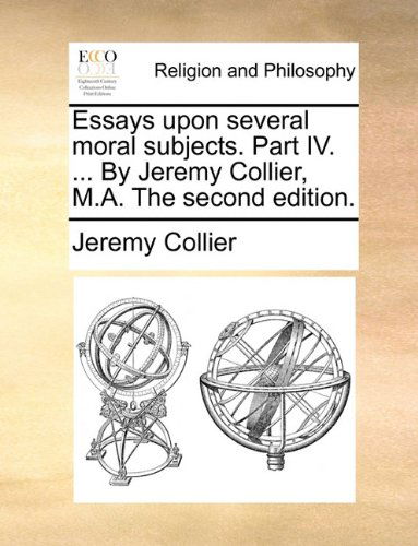 Cover for Jeremy Collier · Essays Upon Several Moral Subjects. Part Iv. ... by Jeremy Collier, M.a. the Second Edition. (Paperback Book) (2010)