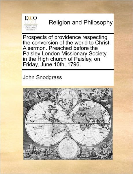 Cover for John Snodgrass · Prospects of Providence Respecting the Conversion of the World to Christ. a Sermon. Preached Before the Paisley London Missionary Society, in the High (Taschenbuch) (2010)
