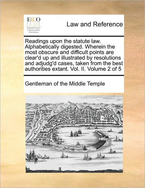 Cover for Gentleman of the Middle Temple · Readings Upon the Statute Law. Alphabetically Digested. Wherein the Most Obscure and Difficult Points Are Clear'd Up and Illustrated by Resolutions an (Paperback Book) (2010)