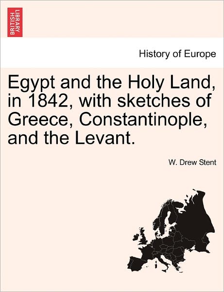 Cover for W Drew Stent · Egypt and the Holy Land, in 1842, with Sketches of Greece, Constantinople, and the Levant. (Paperback Book) (2011)