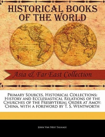 Cover for John Van Nest Talmage · History and Ecclesiastical Relations of the Churches of the Presbyterial Order at Amoy: China (Paperback Bog) (2011)