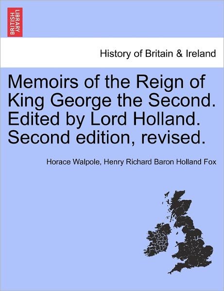 Memoirs of the Reign of King George the Second. Edited by Lord Holland. Second Edition, Revised. - Horace Walpole - Bøger - British Library, Historical Print Editio - 9781241422127 - 25. marts 2011