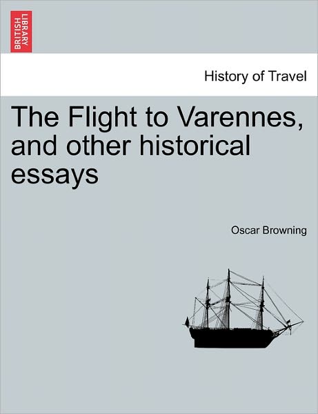 Cover for Oscar Browning · The Flight to Varennes, and Other Historical Essays (Paperback Book) (2011)