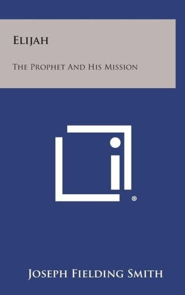 Cover for Joseph Fielding Smith · Elijah: the Prophet and His Mission (Hardcover Book) (2013)