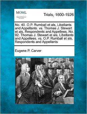 Cover for Eugene P Carver · No. 40. O.p. Rumball et Als, Libellants and Appellants. vs. Thomas J. Stewart et Als, Respondents and Appellees. No. 92. Thomas J. Stewart et Als, Lib (Paperback Book) (2012)