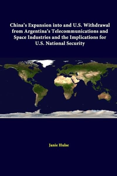 Cover for Strategic Studies Institute · China's Expansion into and U.s. Withdrawal from Argentina's Telecommunications and Space Industries and the Implications for U.s. National Security (Taschenbuch) (2014)