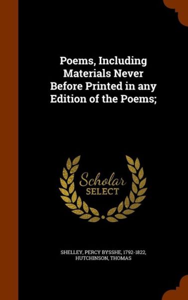 Poems, Including Materials Never Before Printed in Any Edition of the Poems; - Percy Bysshe Shelley - Books - Arkose Press - 9781343603127 - September 27, 2015