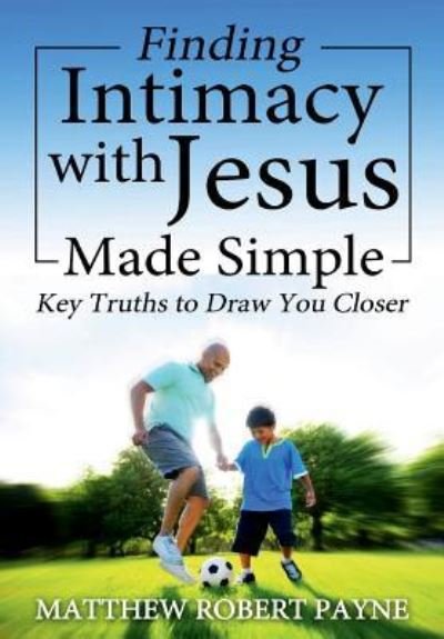 Cover for Matthew Robert Payne · Finding Intimacy With Jesus Made Simple: Key Truths to Draw You Closer (Inbunden Bok) (2017)