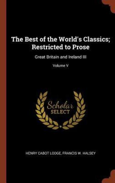 Cover for Henry Cabot Lodge · The Best of the World's Classics; Restricted to Prose Great Britain and Ireland III; Volume V (Hardcover Book) (2017)