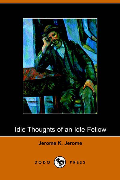 Idle Thoughts of an Idle Fellow - Jerome K. Jerome - Livres - Dodo Press - 9781406500127 - 3 octobre 2005