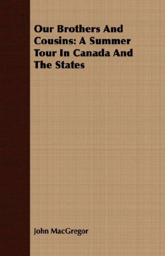 Cover for John Macgregor · Our Brothers and Cousins: a Summer Tour in Canada and the States (Paperback Book) (2007)