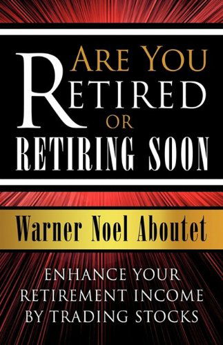 Cover for Warner Noel Aboutet · Are You Retired or Retiring Soon?: Enhance Your Retirement Income by Trading Stocks (Hardcover Book) (2009)