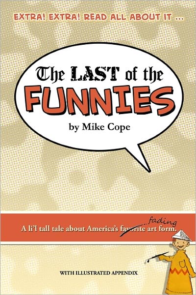 Cover for Mike Cope · The Last of the Funnies: a Li'l Tall Tale About America's Favorite Art Form (With Illustrated Appendix). (Paperback Book) (2008)