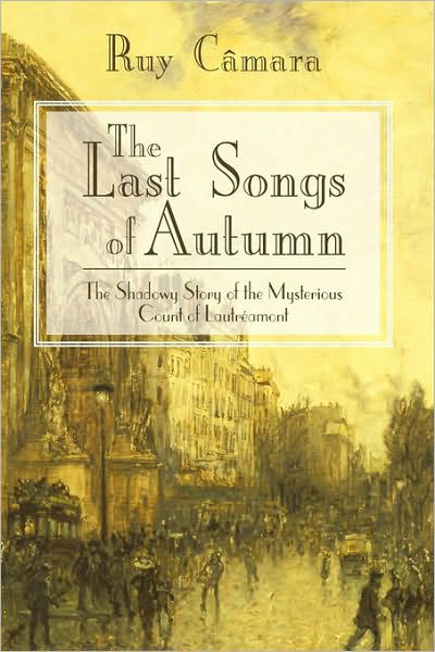 The Last Songs of Autumn: the Shadowy Story of the Mysterious Count of Lautramont - Cmara Ruy Cmara - Bücher - iUniverse - 9781440199127 - 29. Dezember 2009
