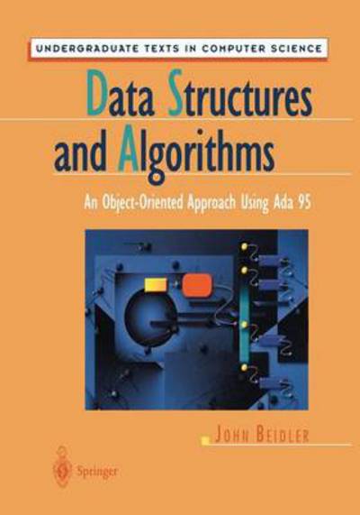 Data Structures and Algorithms: an Object-oriented Approach Using Ada 95 - Undergraduate Texts in Computer Science - John Beidler - Bøger - Springer-Verlag New York Inc. - 9781461273127 - 4. oktober 2012