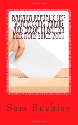 Cover for Mr Sam Buckley · Banana Republic Uk? Vote Rigging Fraud and Error in British Elections Since 2001 (Paperback Book) (2011)