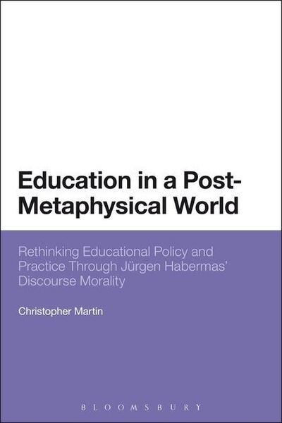 Cover for Christopher Martin · Education in a Post-Metaphysical World: Rethinking Educational Policy and Practice Through Jurgen Habermas’ Discourse Morality (Paperback Bog) [Nippod edition] (2014)