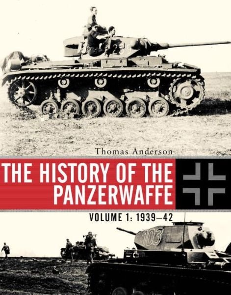 The History of the Panzerwaffe: Volume 1: 1939–42 - Thomas Anderson - Livres - Bloomsbury Publishing PLC - 9781472808127 - 20 décembre 2015
